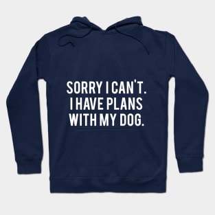 Sorry I Have Plans With My Dog Hoodie